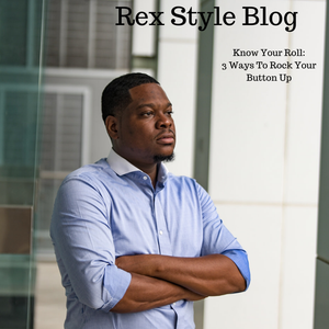 Rex Style Blog | Know Your Roll: 3 Ways To Rock Your Button Up
